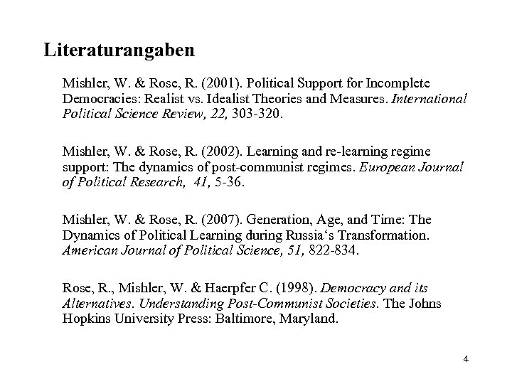 Literaturangaben Mishler, W. & Rose, R. (2001). Political Support for Incomplete Democracies: Realist vs.