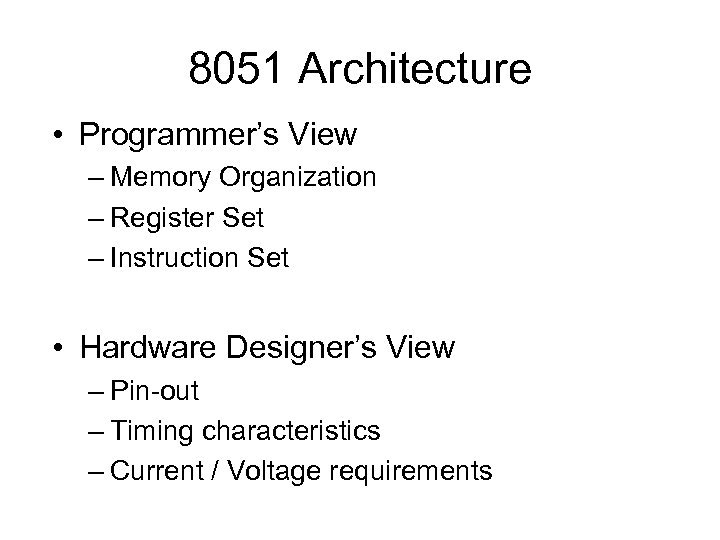 8051 Architecture • Programmer’s View – Memory Organization – Register Set – Instruction Set