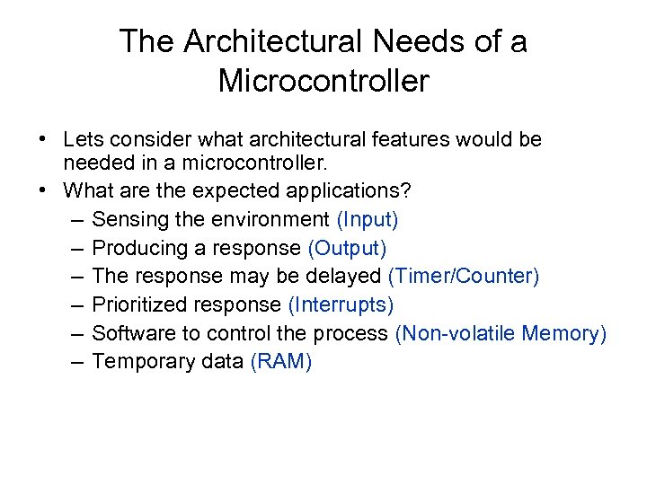 The Architectural Needs of a Microcontroller • Lets consider what architectural features would be