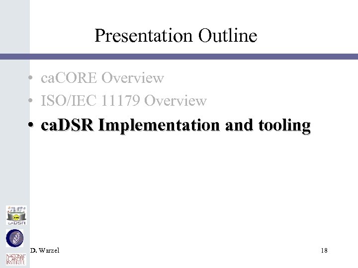 Presentation Outline • ca. CORE Overview • ISO/IEC 11179 Overview • ca. DSR Implementation