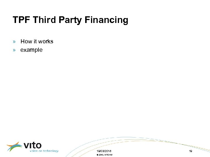 TPF Third Party Financing » How it works » example 19/03/2018 © 2010, VITO