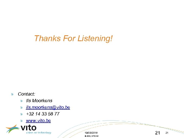 Thanks For Listening! » Contact: » Ils Moorkens » ils. moorkens@vito. be » +32