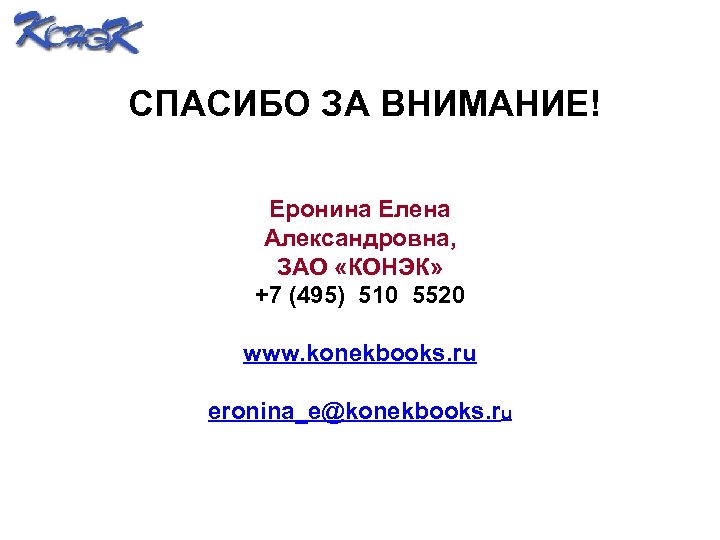 СПАСИБО ЗА ВНИМАНИЕ! Еронина Елена Александровна, ЗАО «КОНЭК» +7 (495) 510 5520 www. konekbooks.