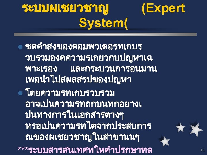 ระบบผเชยวชาญ System( (Expert l ชดคำสงของคอมพวเตอรทเกบร วบรวมองคความรเกยวกบปญหาเฉ พาะเรอง และกระบวนการอนมาน เพอนำไปสผลสรปของปญหา l โดยความรทเกบรวบรวม อาจเปนความรทถกบนทกอยางเ ปนทางการในเอกสารตางๆ หรอเปนความรทไดจากประสบการ