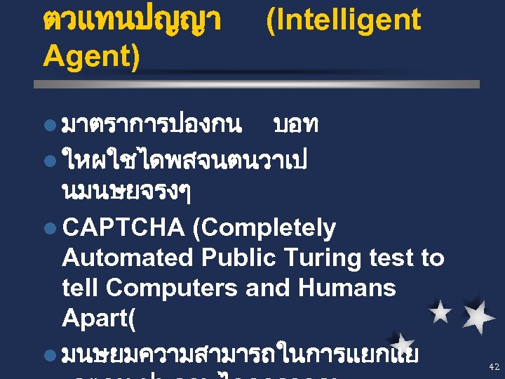 ตวแทนปญญา Agent) (Intelligent l มาตราการปองกน บอท l ใหผใชไดพสจนตนวาเป นมนษยจรงๆ l CAPTCHA (Completely Automated Public