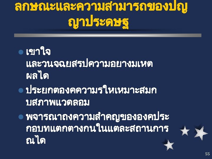 ลกษณะและความสามารถของปญ ญาประดษฐ l เขาใจ และวนจฉยสรปความอยางมเหต ผลได l ประยกตองคความรใหเหมาะสมก บสภาพแวดลอม l พจารณาถงความสำคญขององคประ กอบทแตกตางกนในแตละสถานการ ณได 55