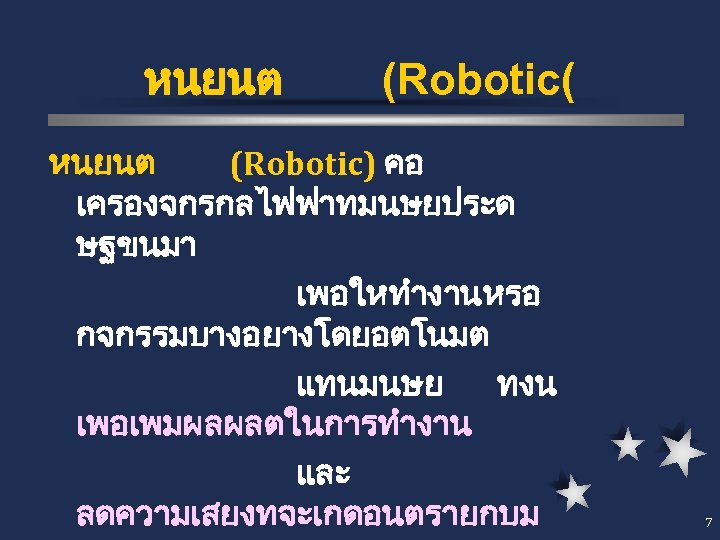 หนยนต (Robotic( หนยนต (Robotic) คอ เครองจกรกลไฟฟาทมนษยประด ษฐขนมา เพอใหทำงานหรอ กจกรรมบางอยางโดยอตโนมต แทนมนษย ทงน เพอเพมผลผลตในการทำงาน และ ลดความเสยงทจะเกดอนตรายกบม