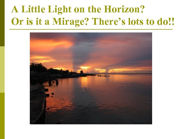 A Little Light on the Horizon? Or is it a Mirage? There’s lots to