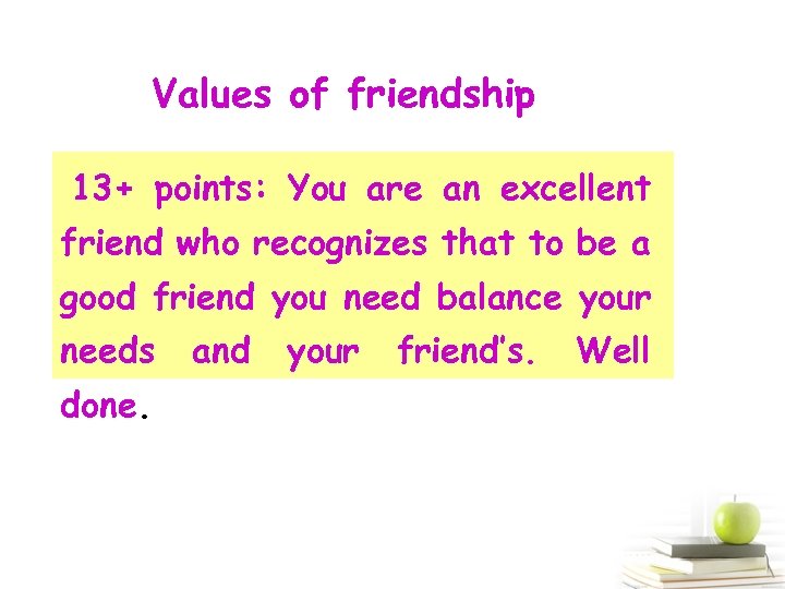 Values of friendship 13+ points: You are an excellent friend who recognizes that to