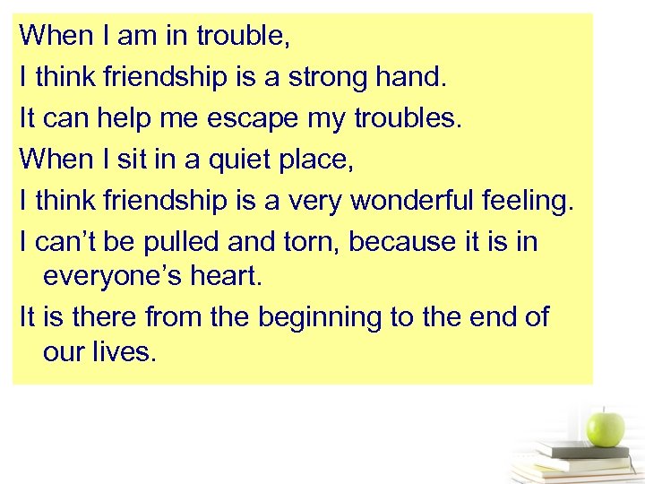 When I am in trouble, I think friendship is a strong hand. It can