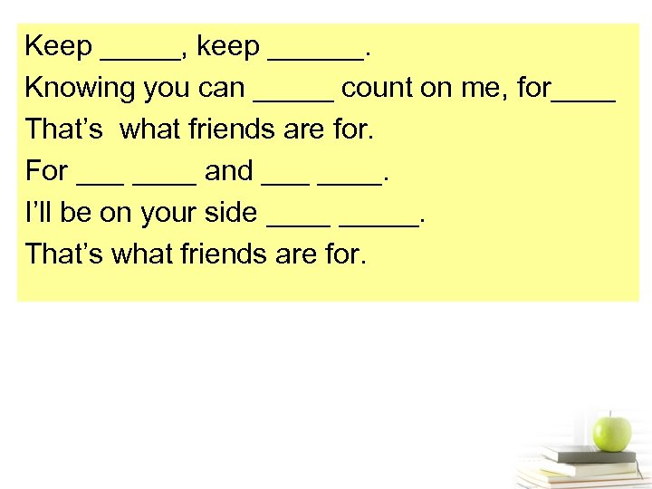 Keep _____, keep ______. Knowing you can _____ count on me, for____ That’s what