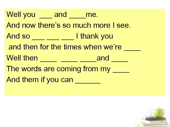 Well you ___ and ____me. And now there’s so much more I see. And