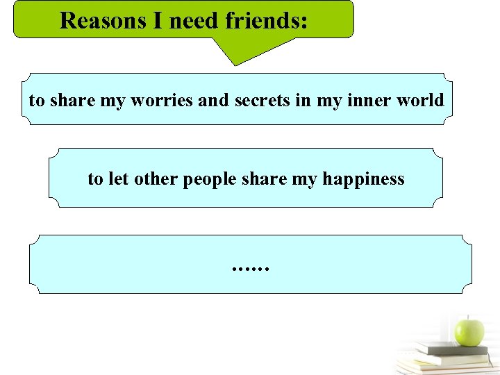 Reasons I need friends: to share my worries and secrets in my inner world