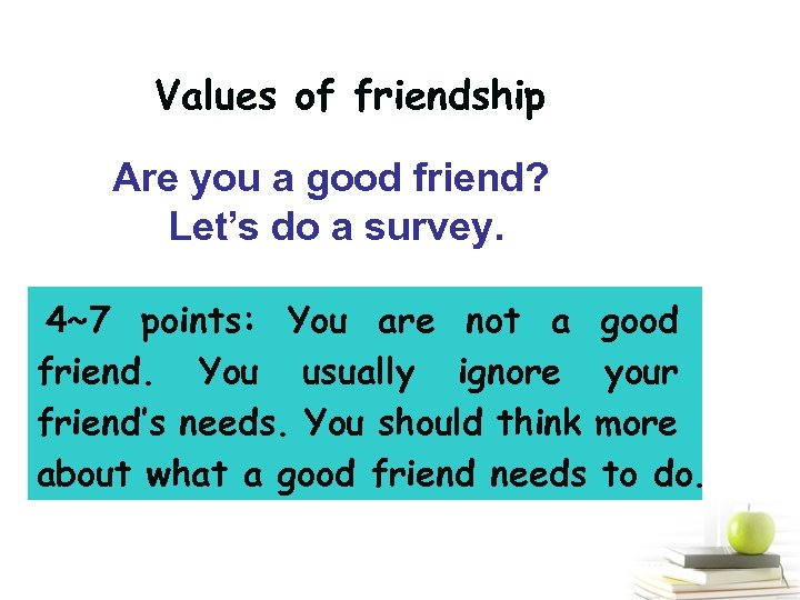 Values of friendship Are you a good friend? Let’s do a survey. 4~7 points: