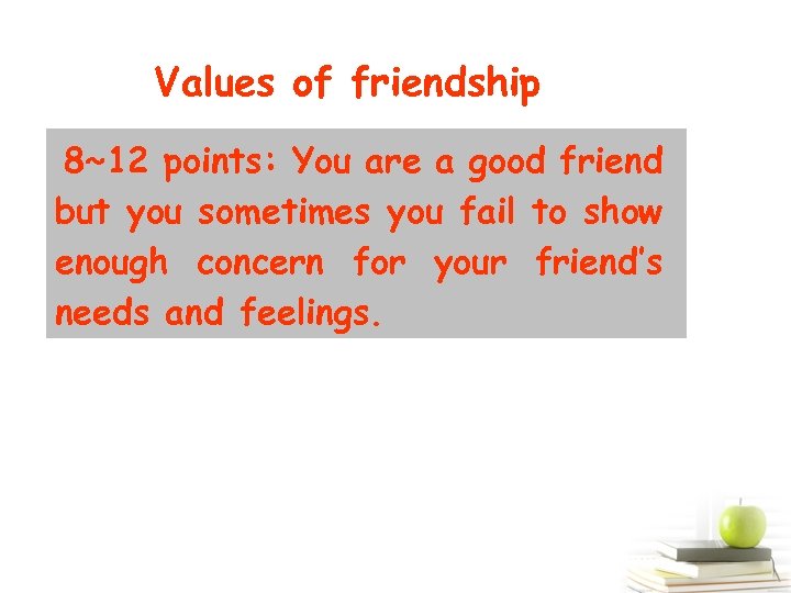Values of friendship 8~12 points: You are a good friend but you sometimes you