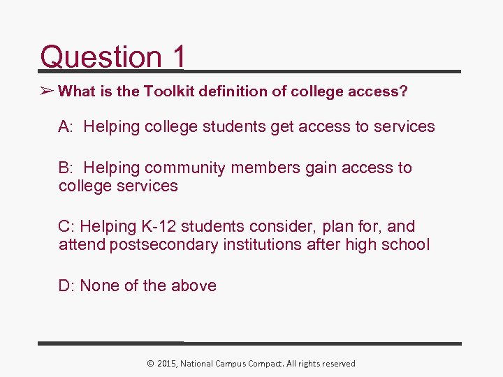 Question 1 ➢ What is the Toolkit definition of college access? A: Helping college