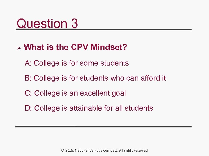 Question 3 ➢ What is the CPV Mindset? A: College is for some students