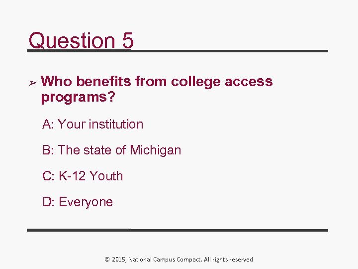 Question 5 ➢ Who benefits from college access programs? A: Your institution B: The
