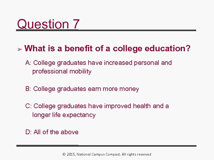 Question 7 ➢ What is a benefit of a college education? A: College graduates