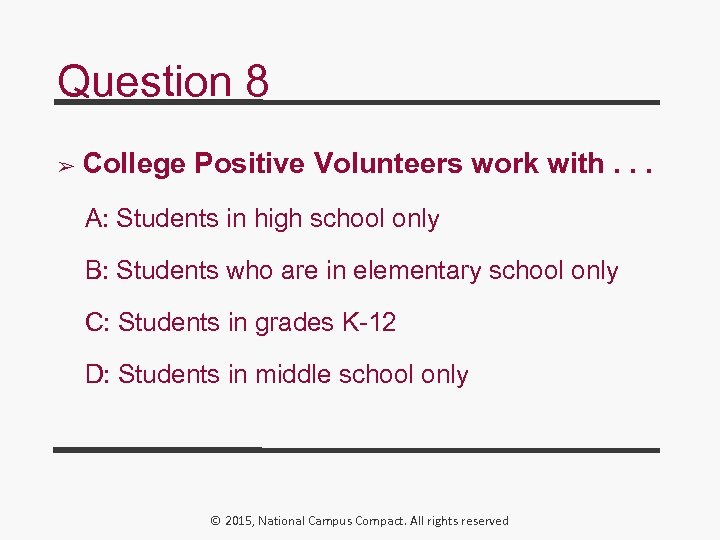 Question 8 ➢ College Positive Volunteers work with. . . A: Students in high