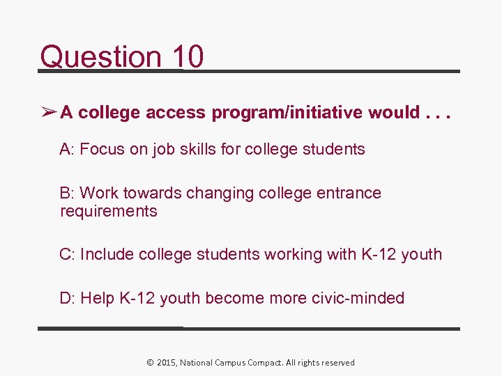Question 10 ➢ A college access program/initiative would. . . A: Focus on job