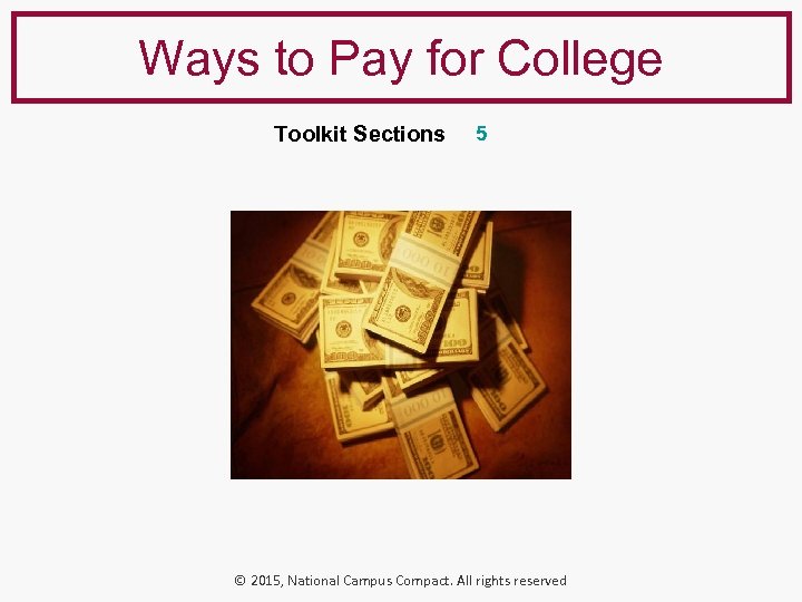 Ways to Pay for College Toolkit Sections 5 © 2015, National Campus Compact. All