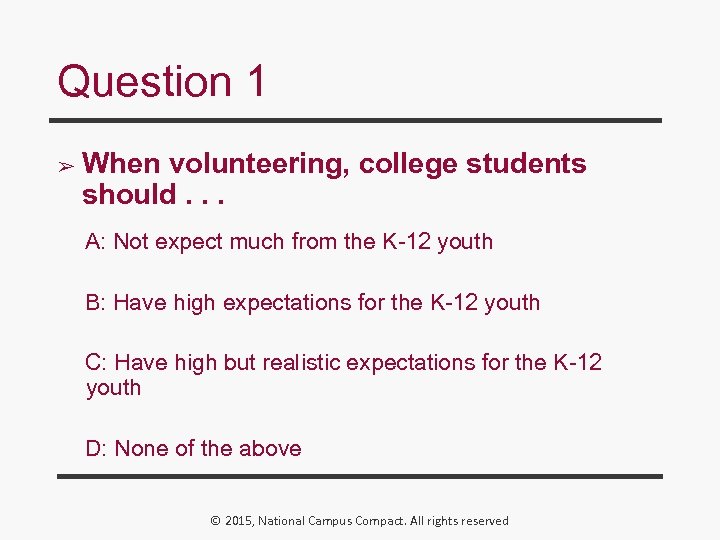Question 1 ➢ When volunteering, college students should. . . A: Not expect much