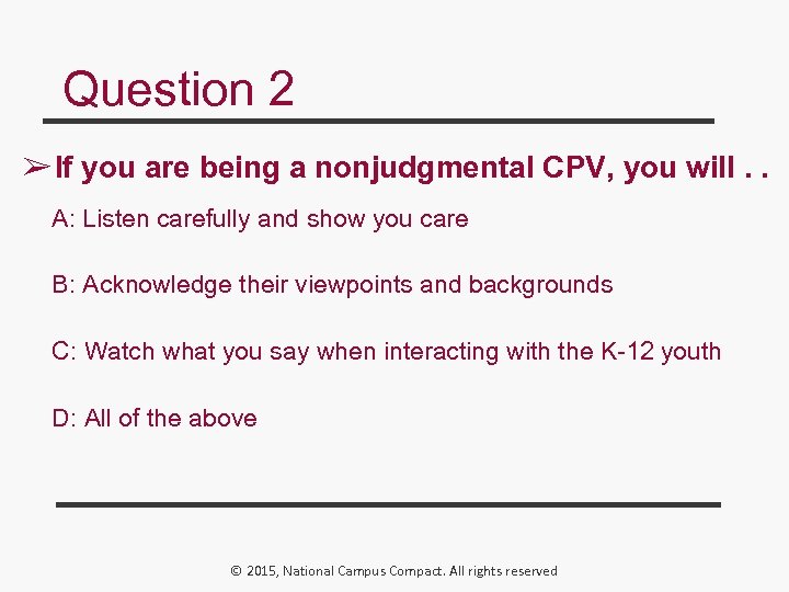 Question 2 ➢ If you are being a nonjudgmental CPV, you will. . A: