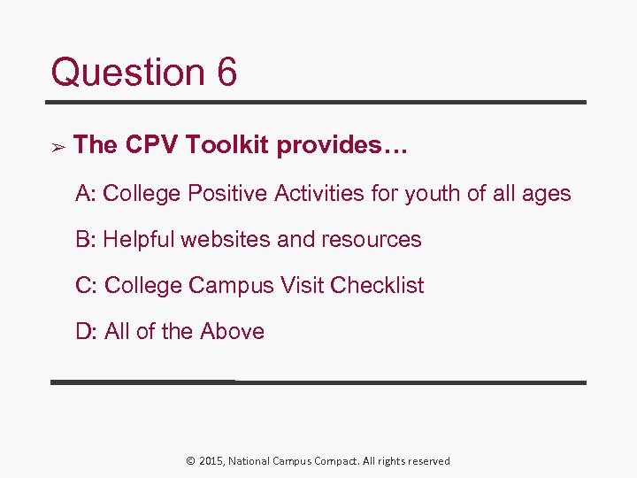 Question 6 ➢ The CPV Toolkit provides… A: College Positive Activities for youth of