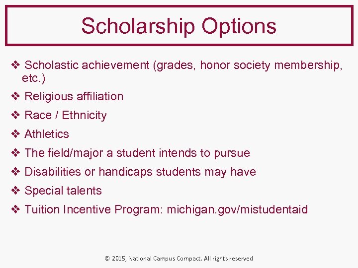 Scholarship Options ❖ Scholastic achievement (grades, honor society membership, etc. ) ❖ Religious affiliation
