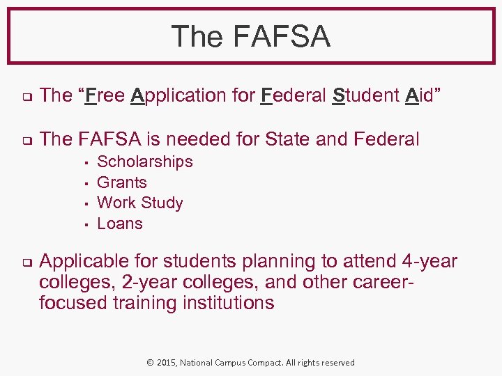 The FAFSA ❑ The “Free Application for Federal Student Aid” ❑ The FAFSA is