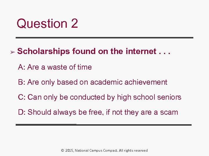 Question 2 ➢ Scholarships found on the internet. . . A: Are a waste
