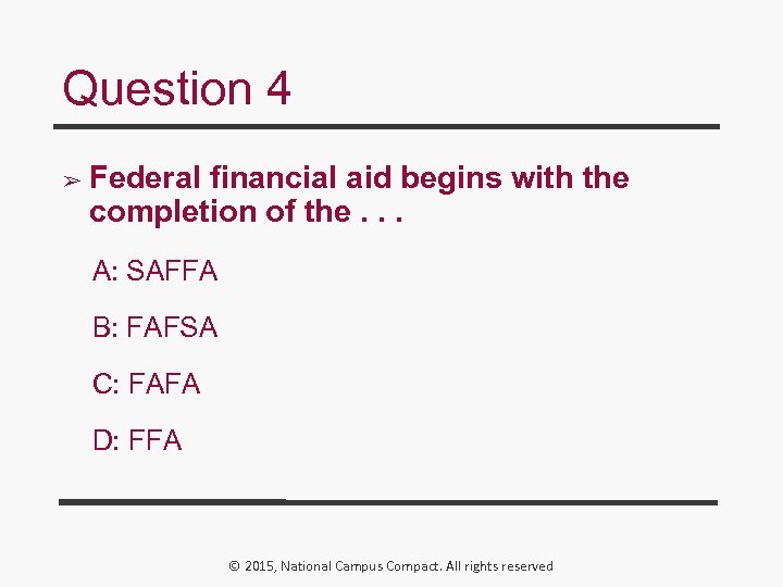 Question 4 ➢ Federal financial aid begins with the completion of the. . .