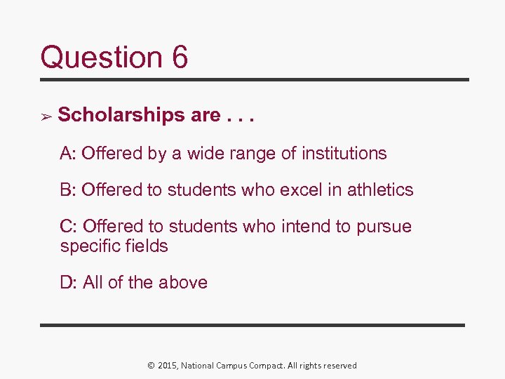 Question 6 ➢ Scholarships are. . . A: Offered by a wide range of