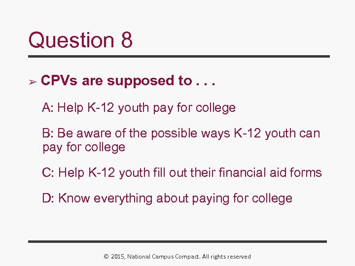 Question 8 ➢ CPVs are supposed to. . . A: Help K-12 youth pay