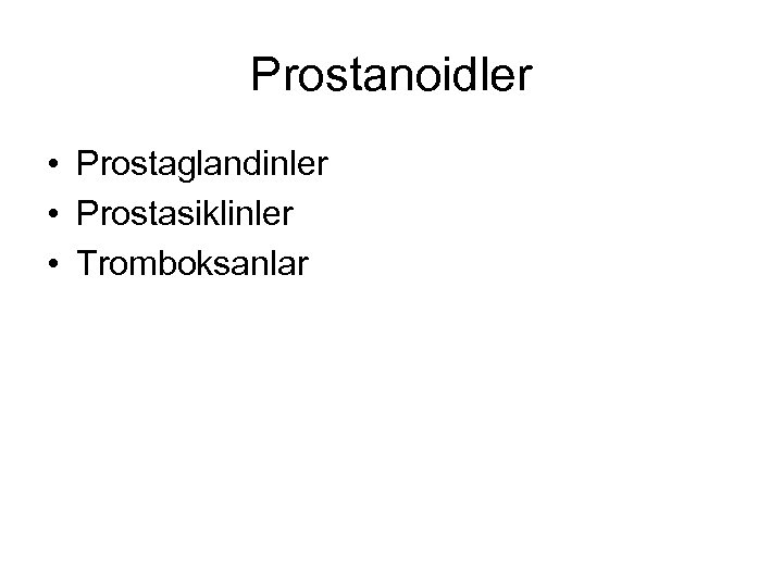 Prostanoidler • Prostaglandinler • Prostasiklinler • Tromboksanlar 