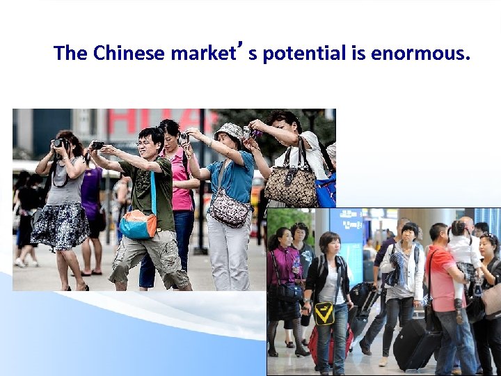 The Chinese market’s potential is enormous. 
