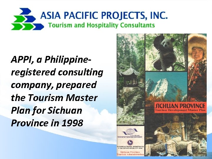APPI, a Philippineregistered consulting company, prepared the Tourism Master Plan for Sichuan Province in