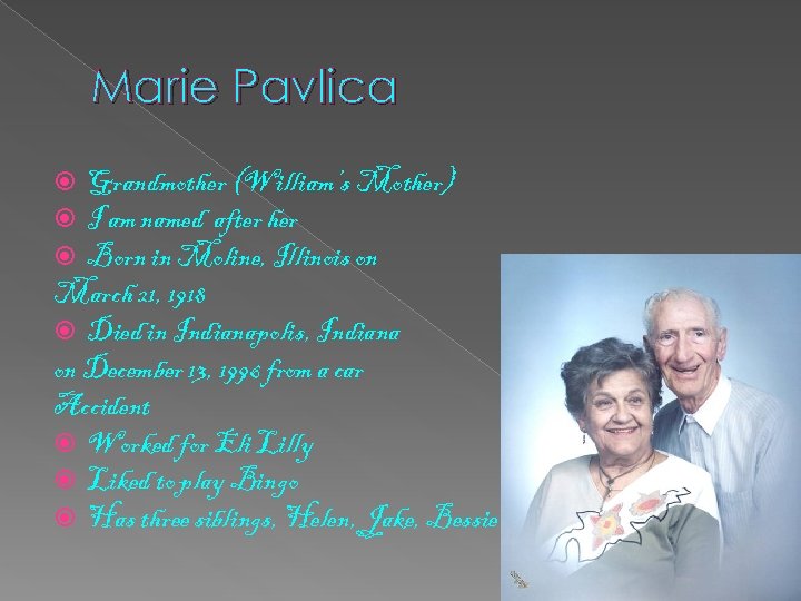 Marie Pavlica Grandmother (William’s Mother) I am named after her Born in Moline, Illinois