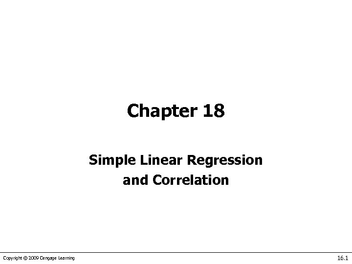 Chapter 18 Simple Linear Regression and Correlation Copyright © 2009 Cengage Learning 16. 1