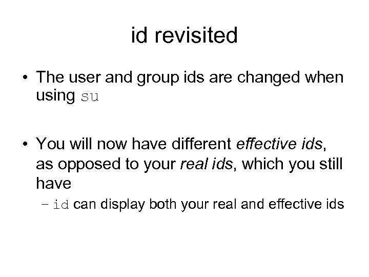 id revisited • The user and group ids are changed when using su •