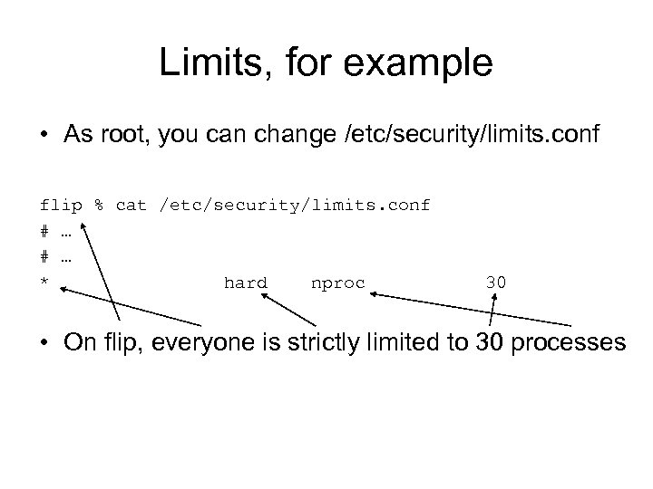 Limits, for example • As root, you can change /etc/security/limits. conf flip % cat