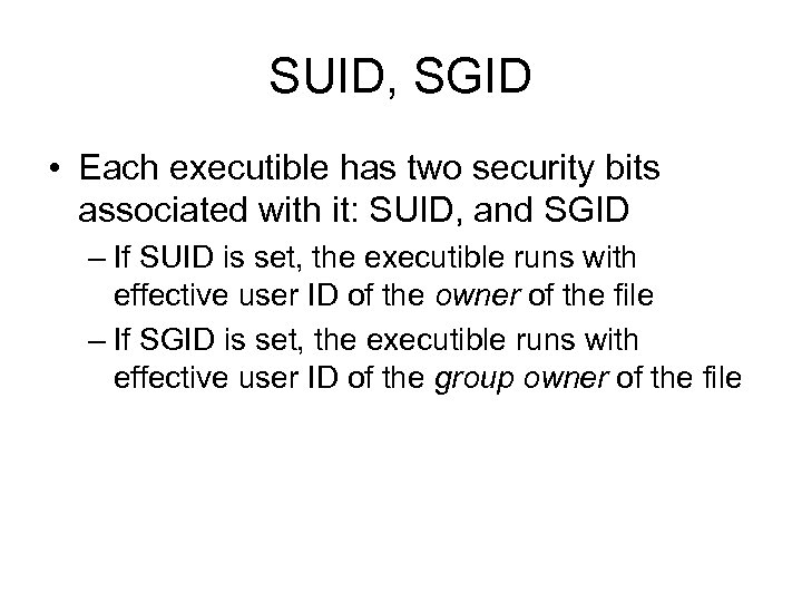 SUID, SGID • Each executible has two security bits associated with it: SUID, and