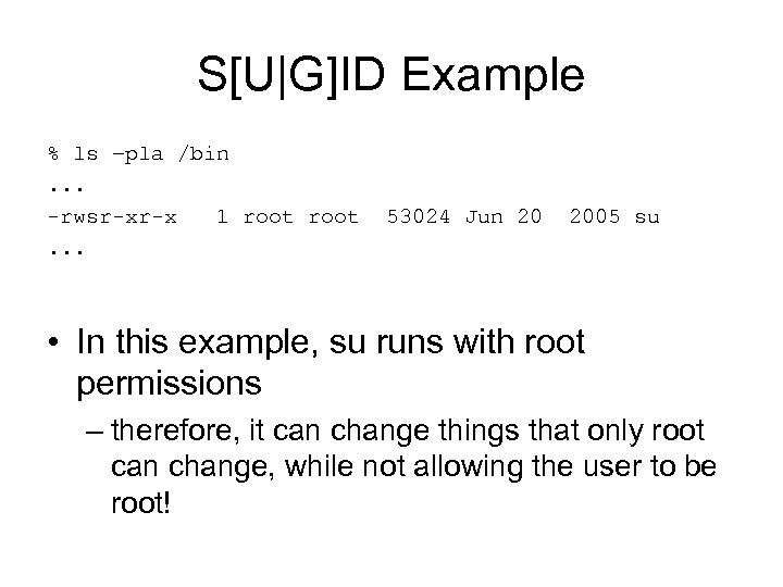 S[U|G]ID Example % ls –pla /bin. . . -rwsr-xr-x 1 root 53024 Jun 20