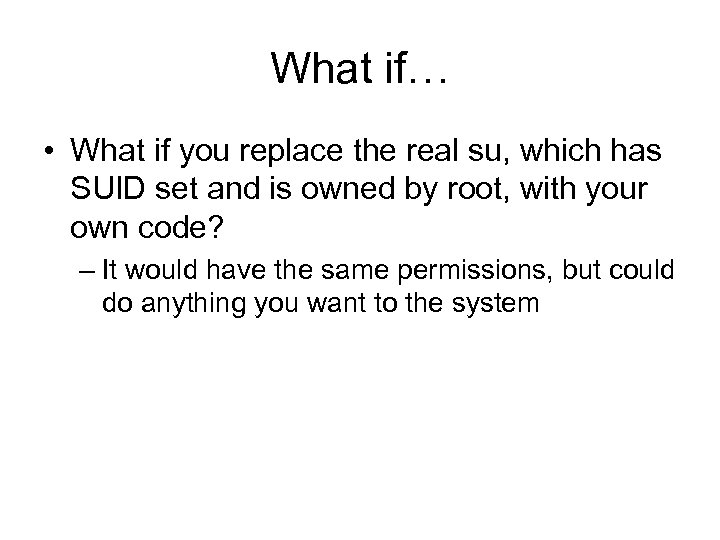 What if… • What if you replace the real su, which has SUID set