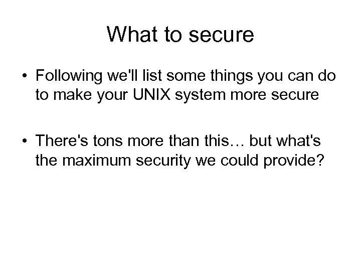 What to secure • Following we'll list some things you can do to make