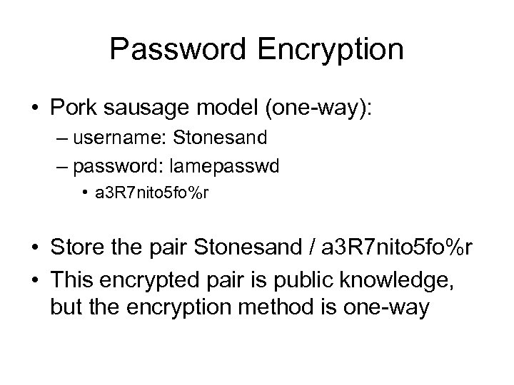 Password Encryption • Pork sausage model (one-way): – username: Stonesand – password: lamepasswd •