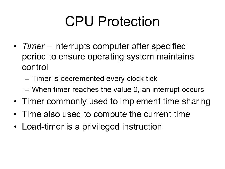 CPU Protection • Timer – interrupts computer after specified period to ensure operating system