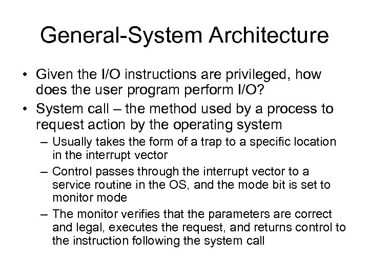 General-System Architecture • Given the I/O instructions are privileged, how does the user program