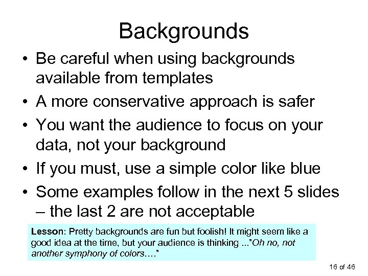Backgrounds • Be careful when using backgrounds available from templates • A more conservative